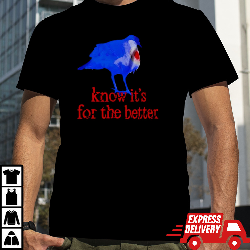 Know It’s For The Better T-shirt