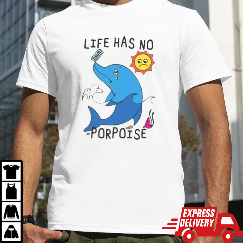 Life Has No Porpoise Shirt