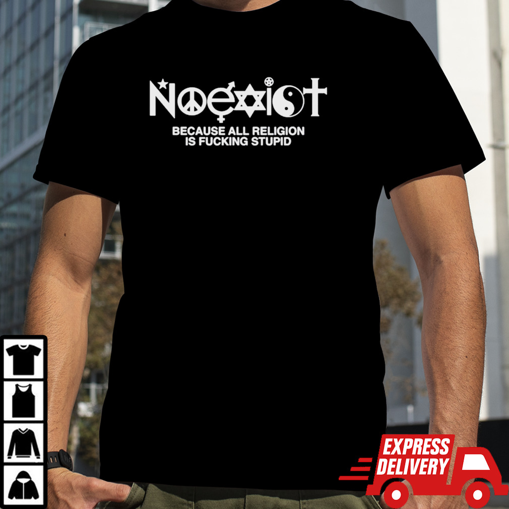 Noexist because all religion is fucking stupid shirt