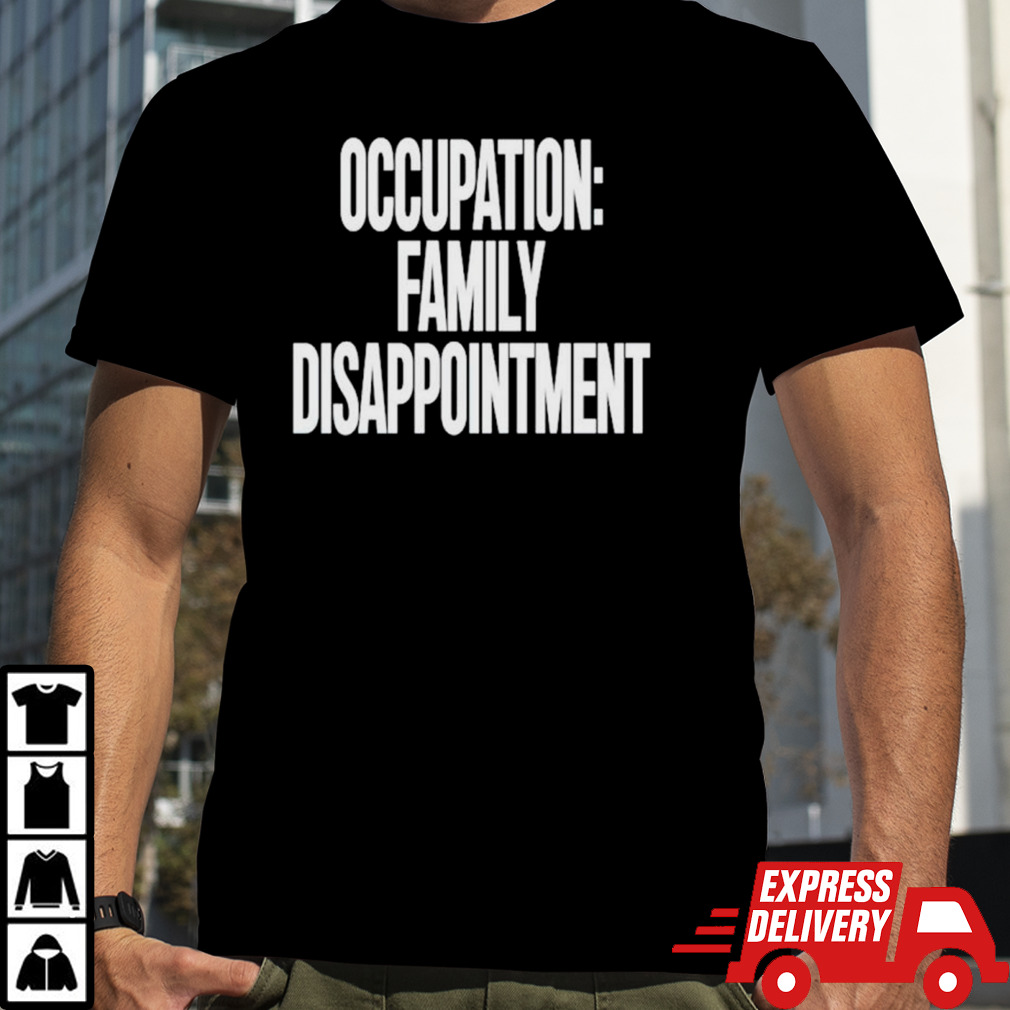 Occupation family disappointment shirt