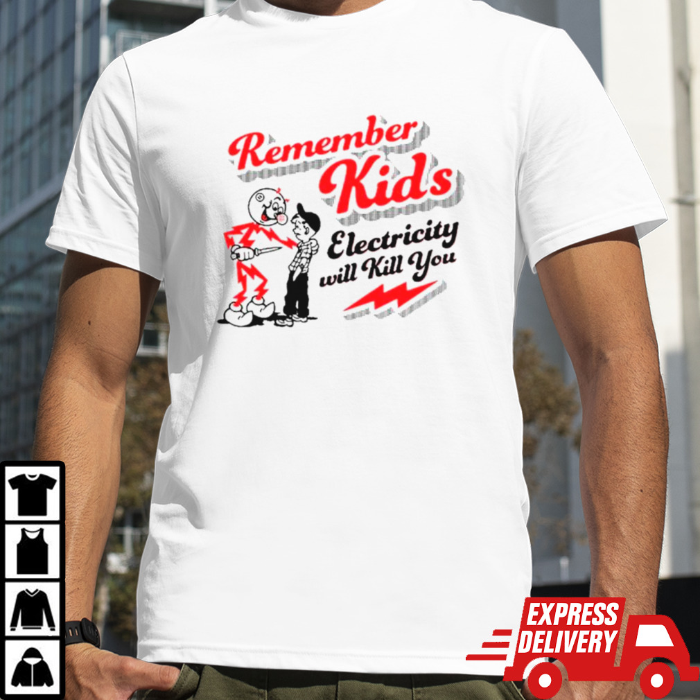 Remember kids electricity will kill you classic shirt