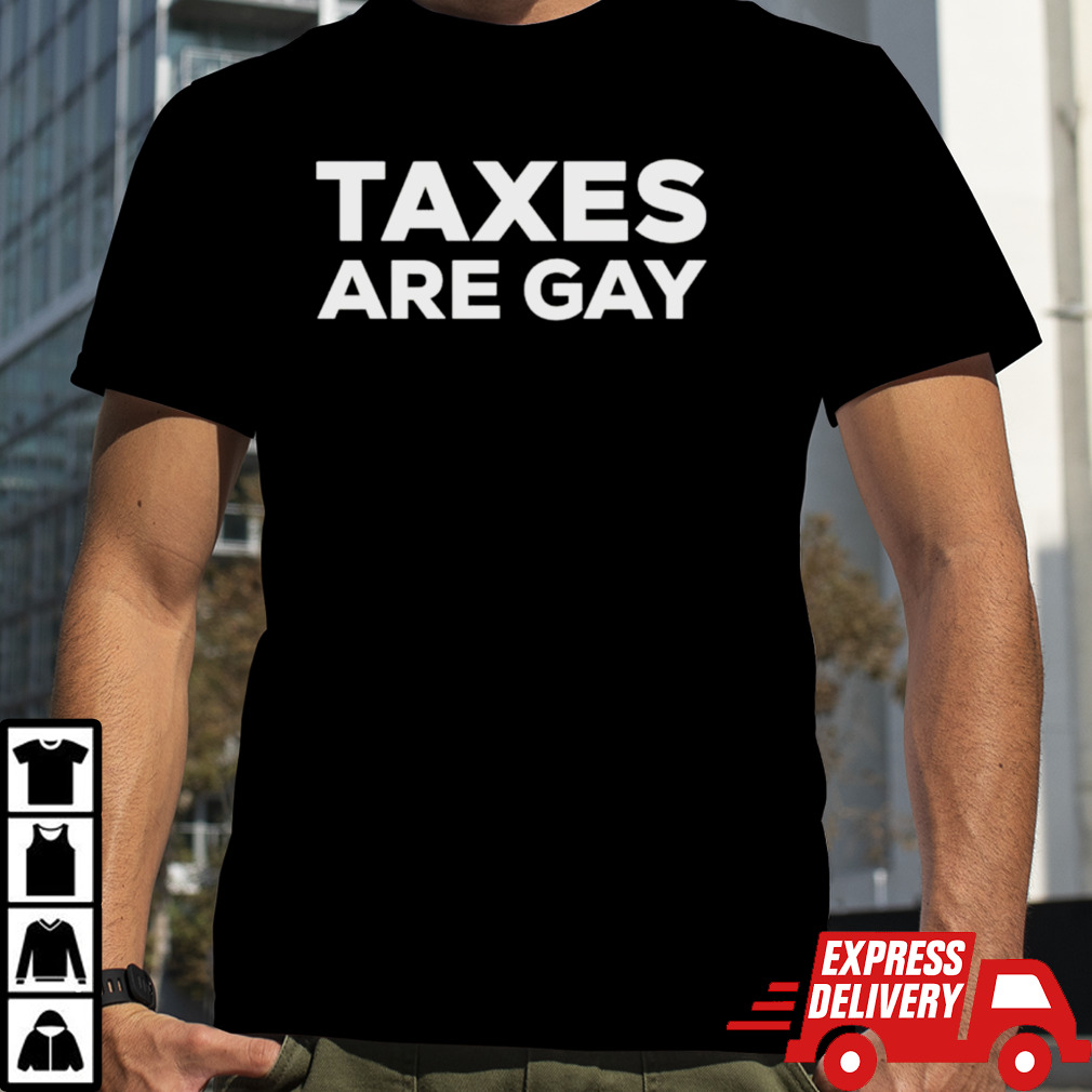 Taxes are gay classic shirt