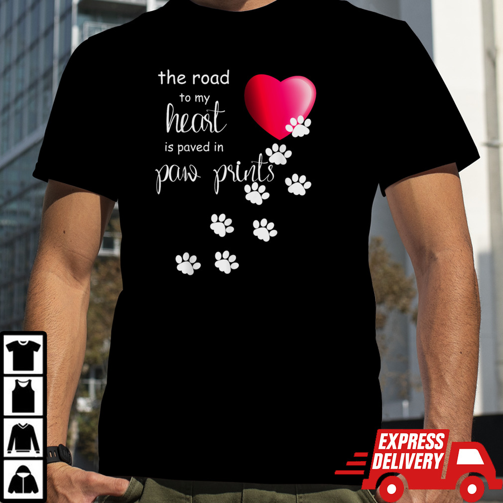 The Road to my Heart is Paved with Paw Prints. Dog shirt