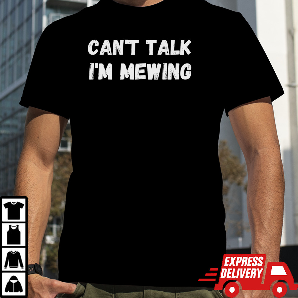 CanT Talk IM Mewing shirt