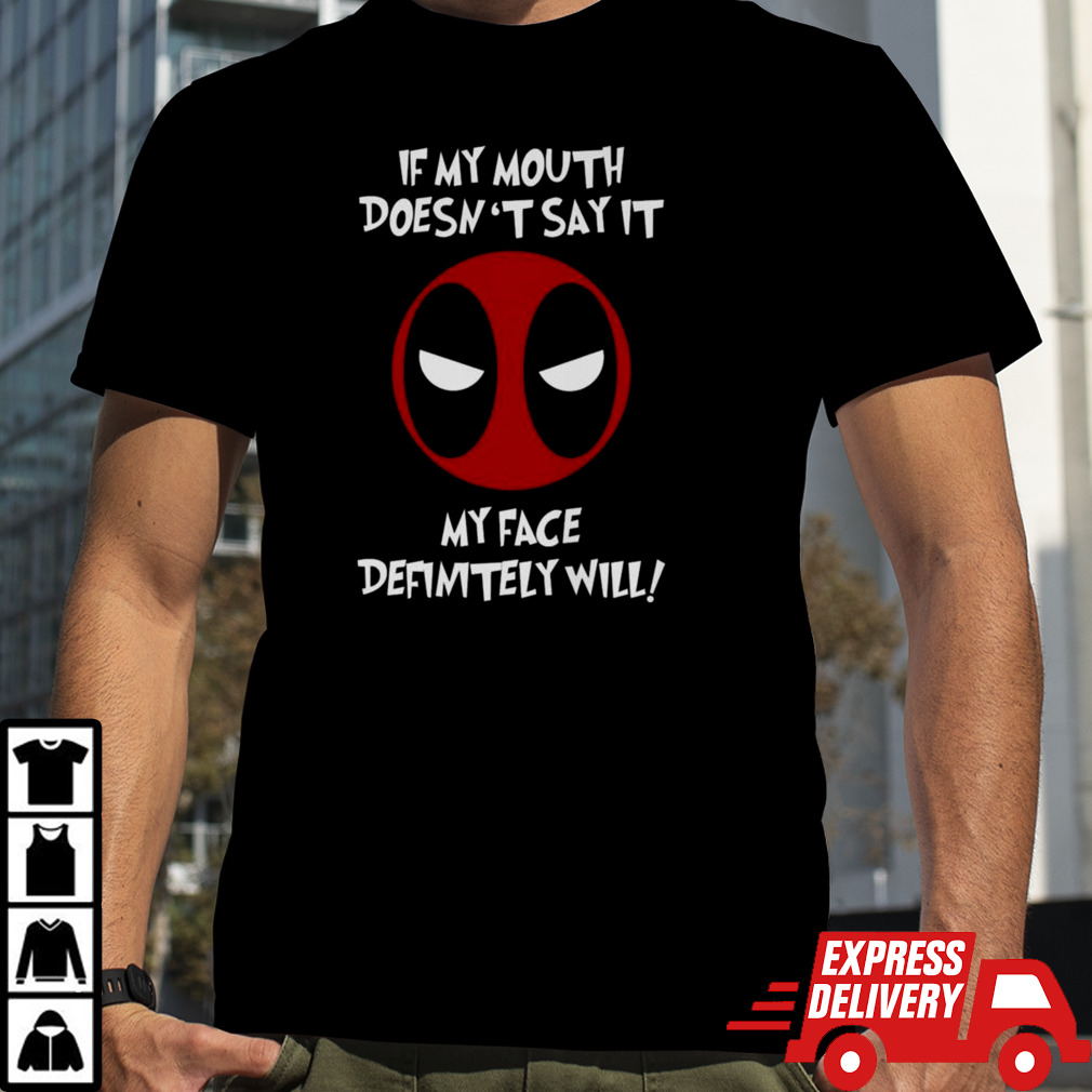 Deadpool If My Mouth Doesn’t Say It My Face Definitely Will T-shirt