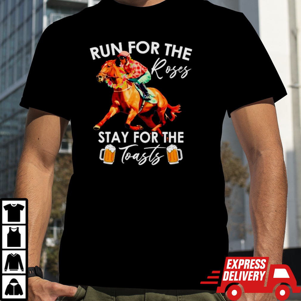 Horse racing run for the roses stay for the toasts shirt