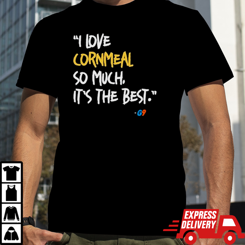 I love cornmeal so much it’s the best shirt