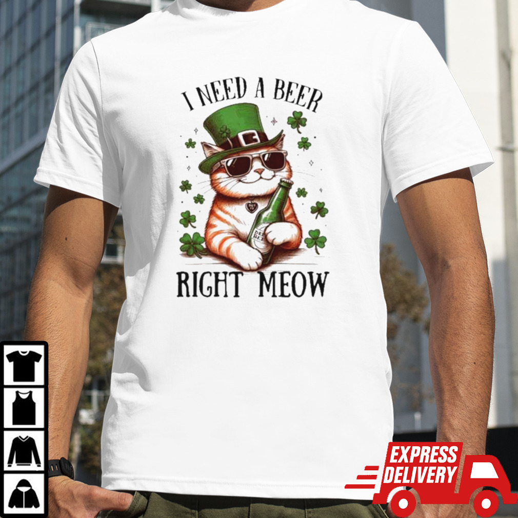 I need a beer right meow cat holds beer St Patrick’s day shirt