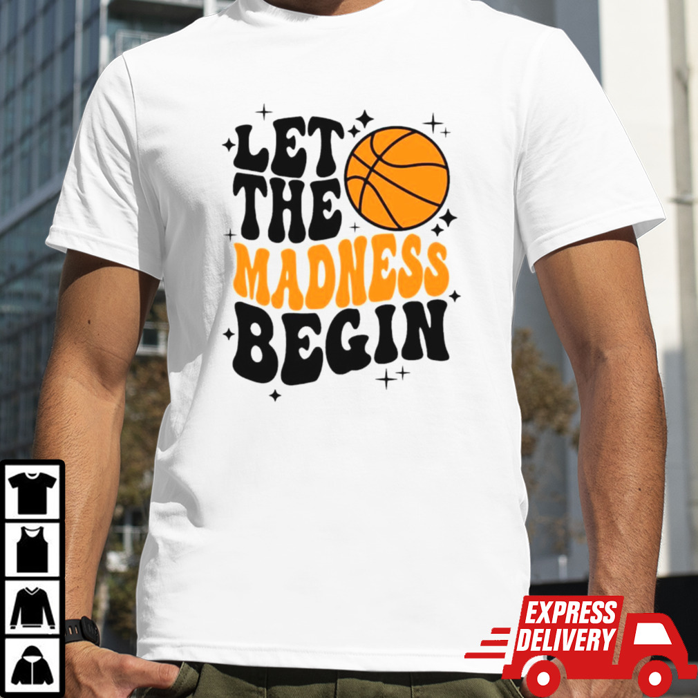 Let the madness begin basketball season shirt