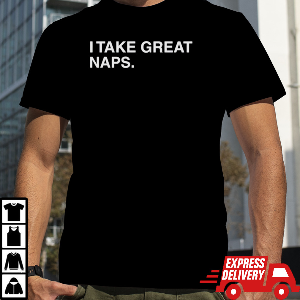 I take great naps shirt