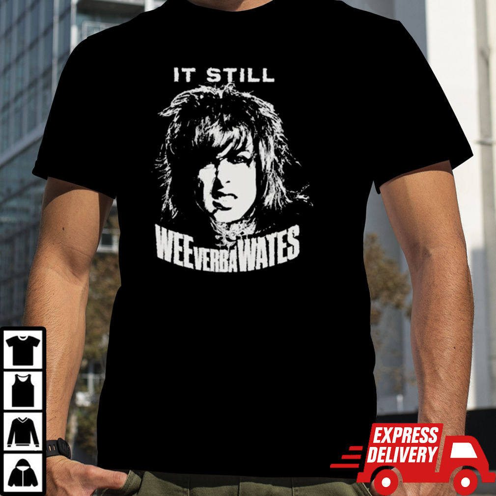 It Still Weeverbawates Shirt