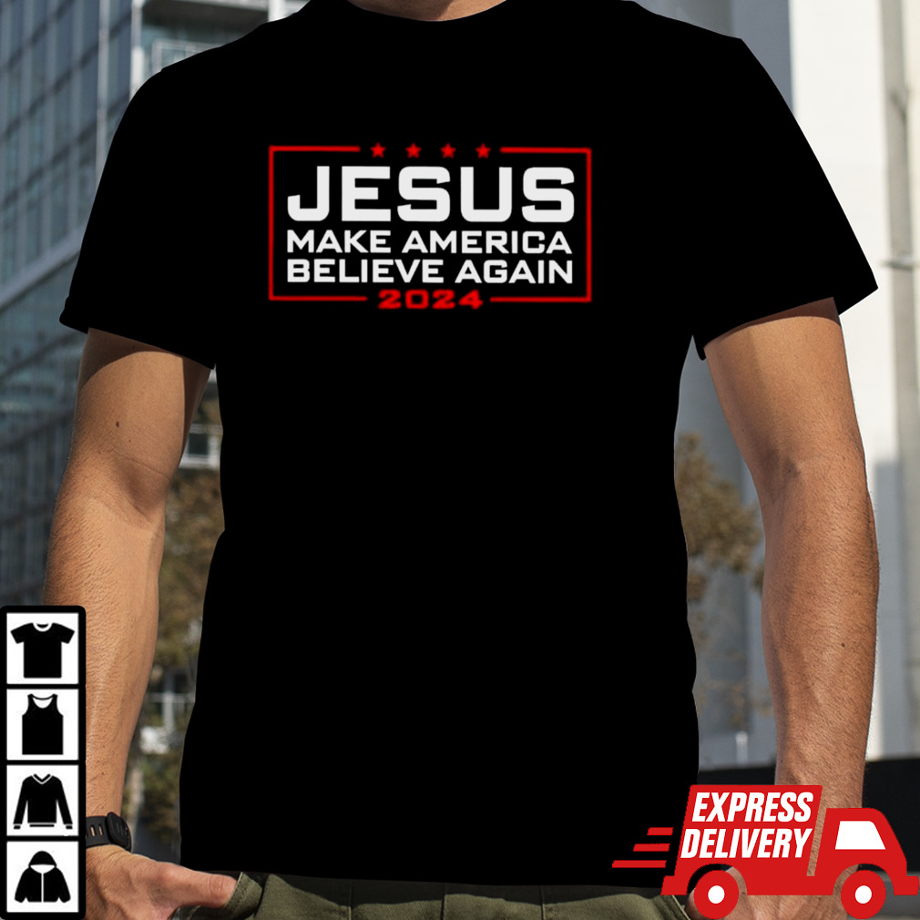 Trump Jesus Make America Believe Again 2024 T-shirt