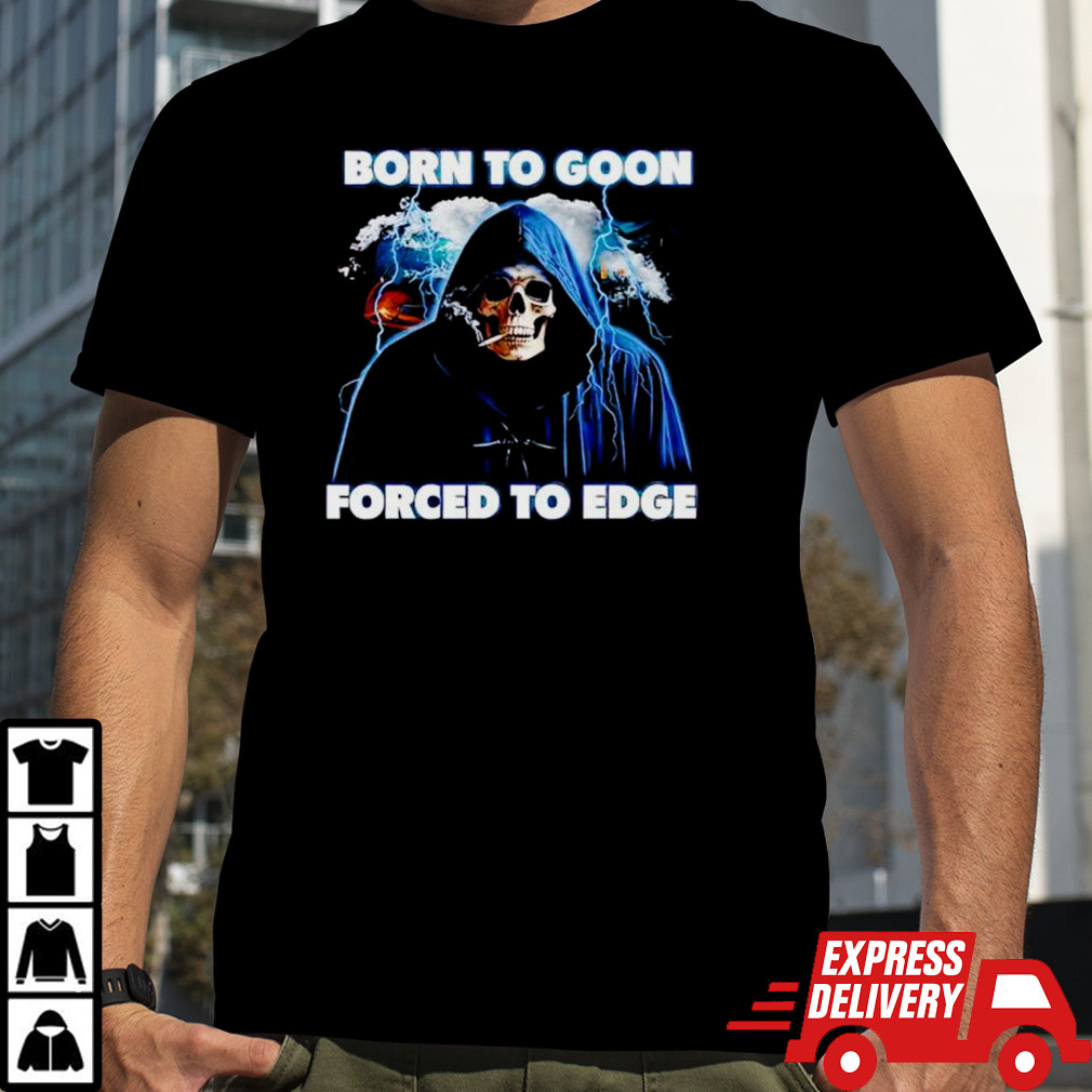 Born To Goon Forced To Edge Shirt