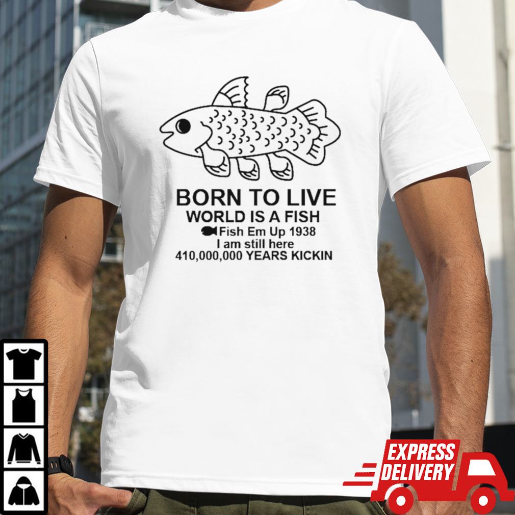 Born to live world is a fish shirt