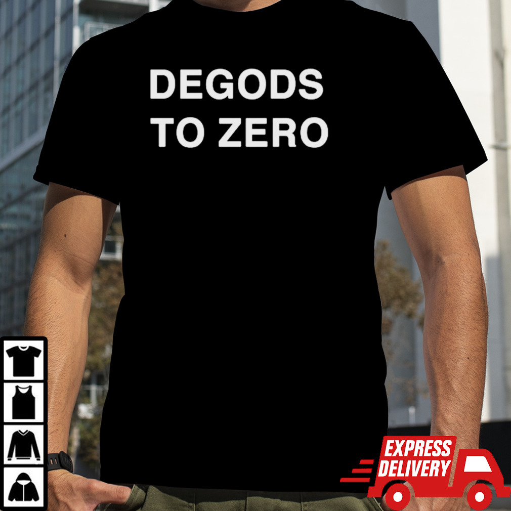 Degods to zero shirt