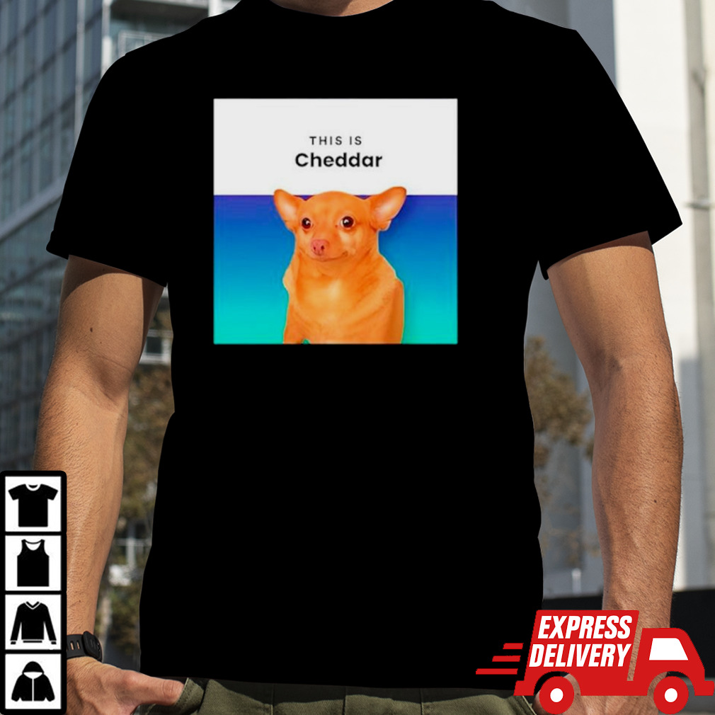 Dog this is cheddar shirt