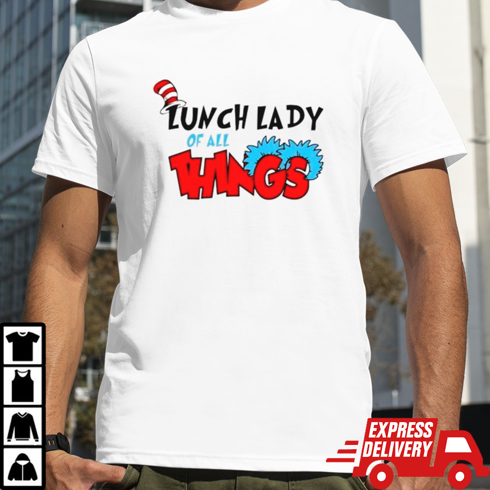 Dr Seuss lunch lady of all things shirt