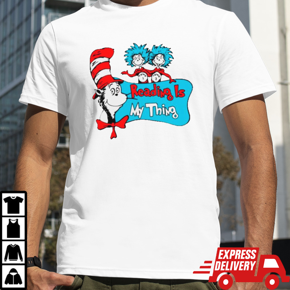 Dr Seuss reading is my thing shirt