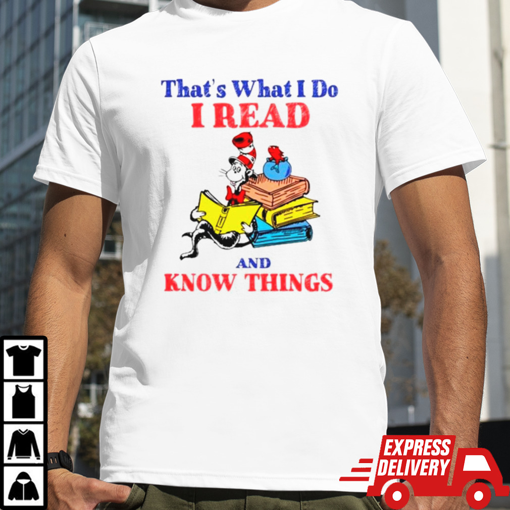 Dr Seuss that’s what I do I read and know things shirt