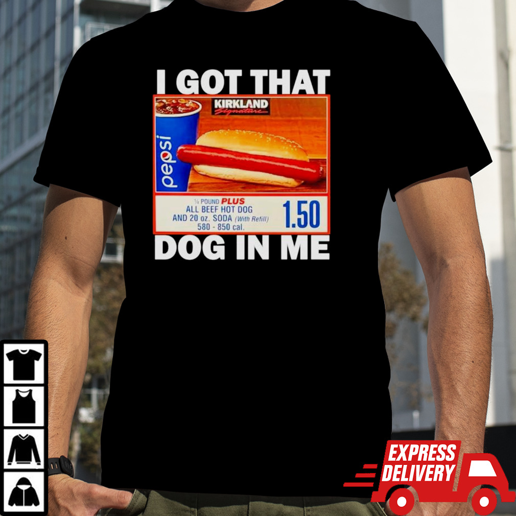 Hotdog I got that dog in me shirt