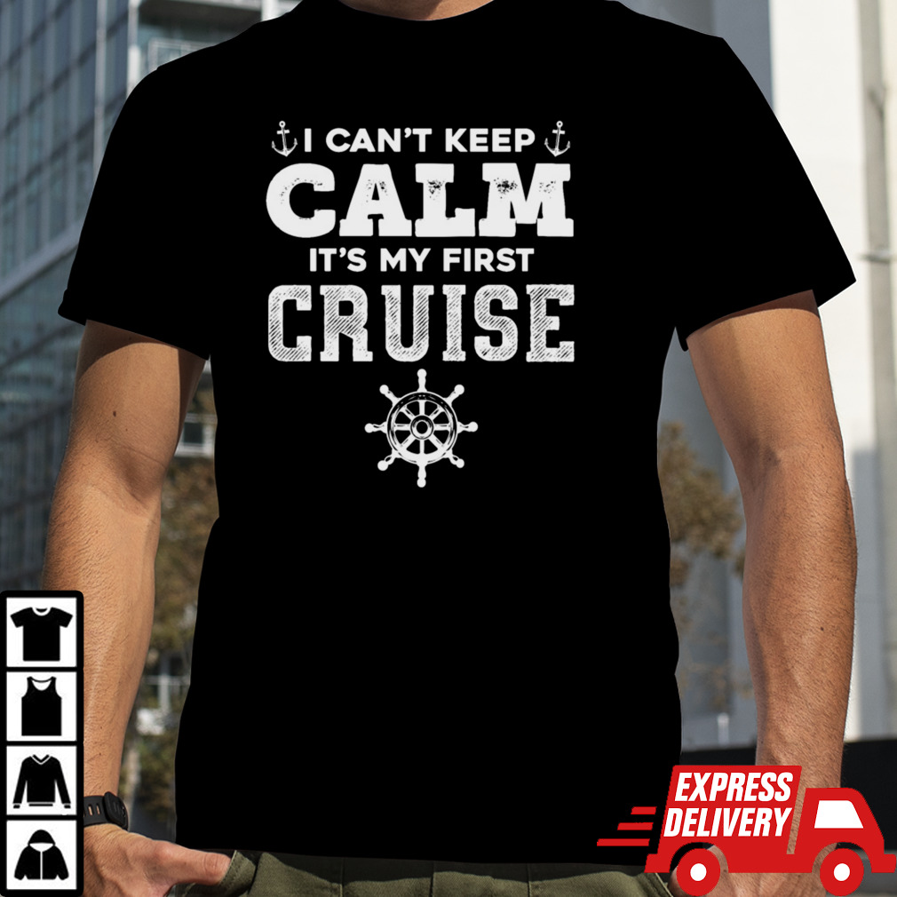 I CanT Keep Calm ItS My First Cruise Shirt