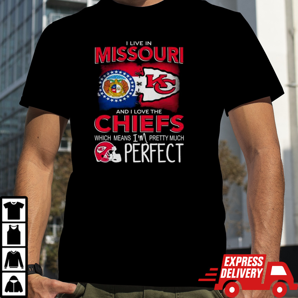 I Live In Missouri And I Love The Kansas City Chiefs Which Means I’m Pretty Much Perfect T Shirt