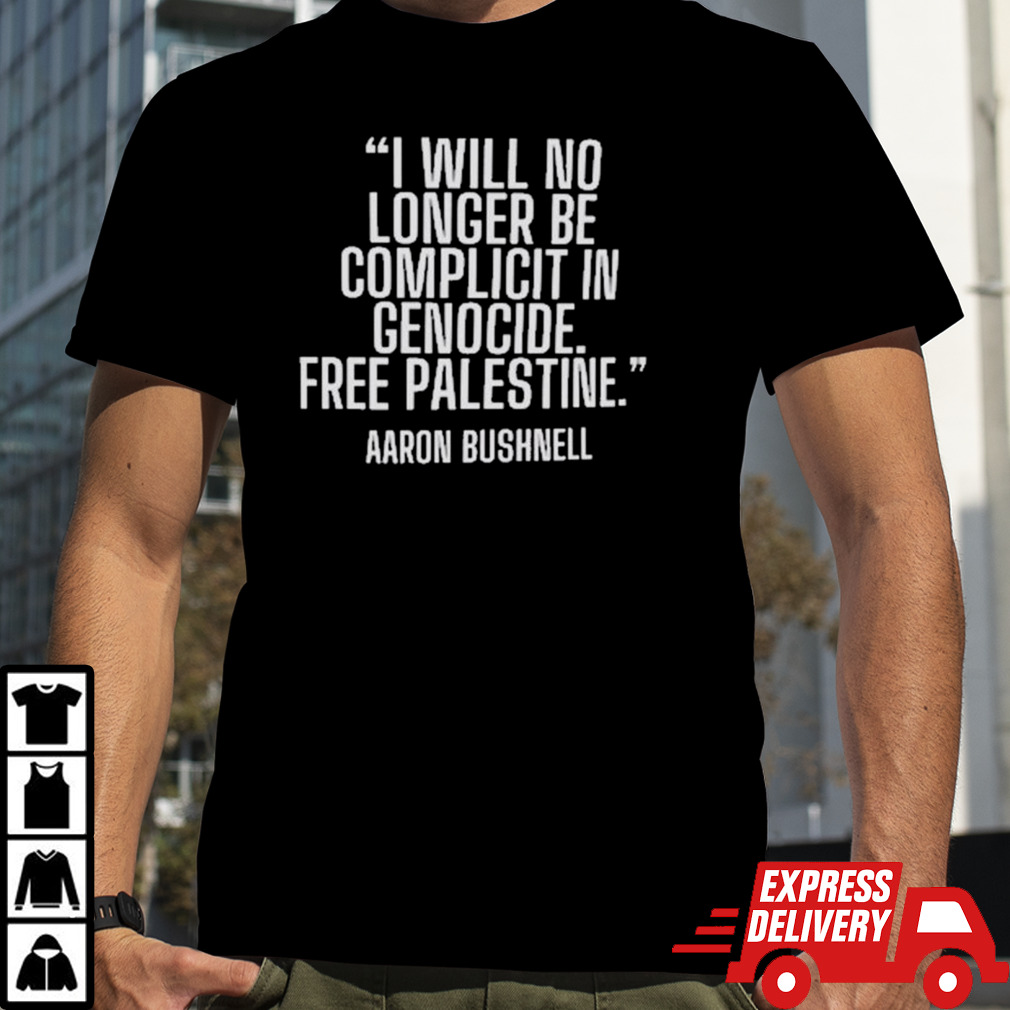 I Will No Longer Be Complicit In Genocide Aaron Bushnell Activism Hero Military Air Force Shirt