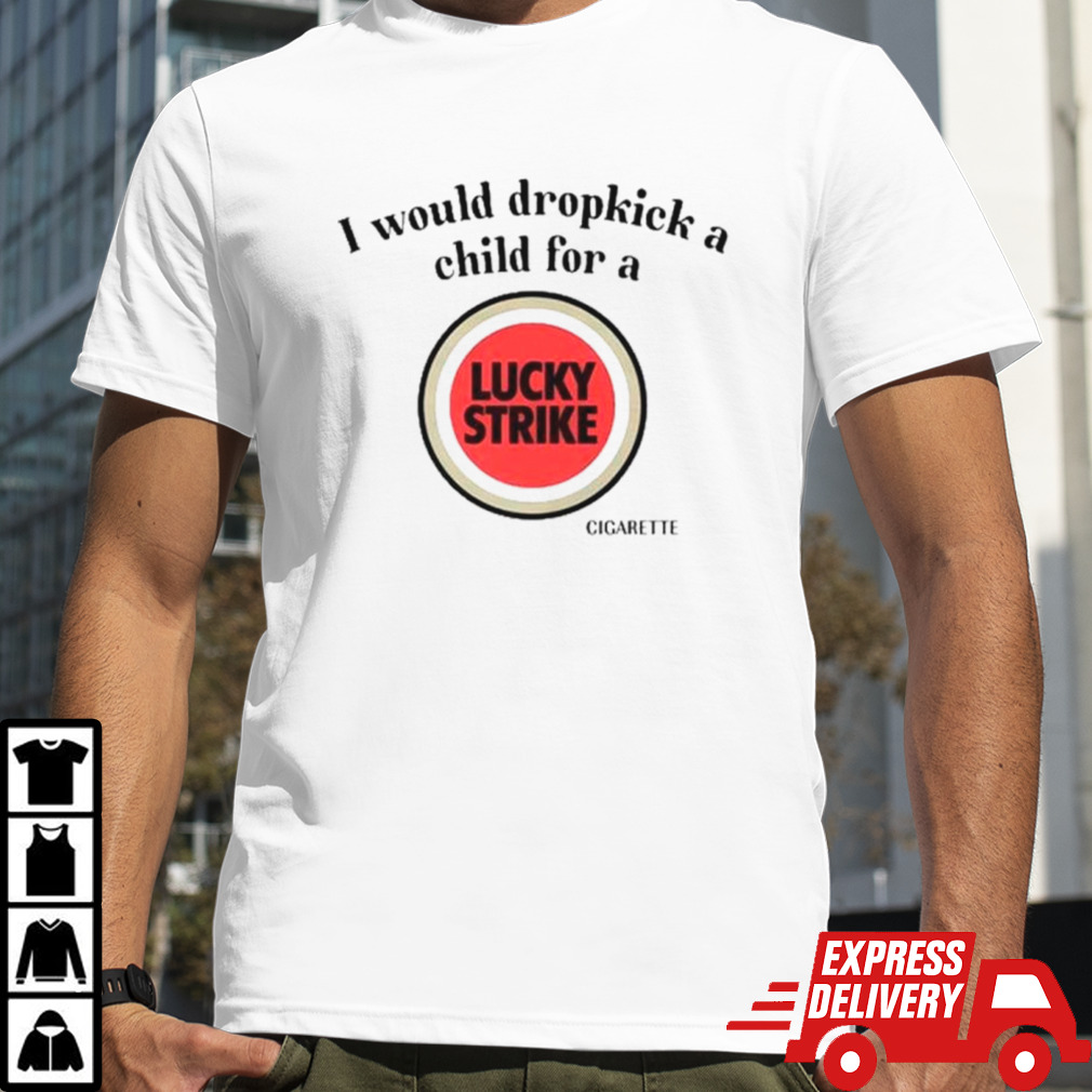 I would dropkick a child for a lucky strike shirt