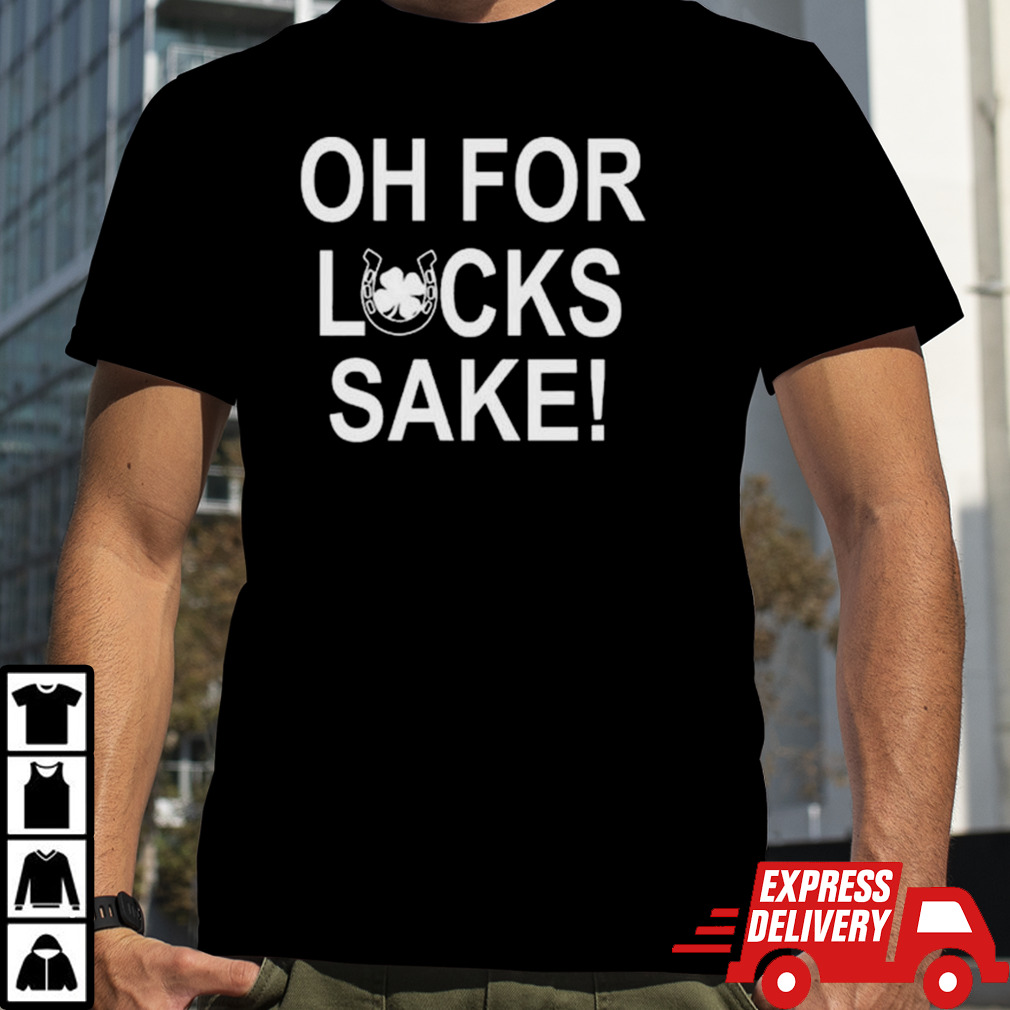 Irish Oh For Lucks Sake Shirt