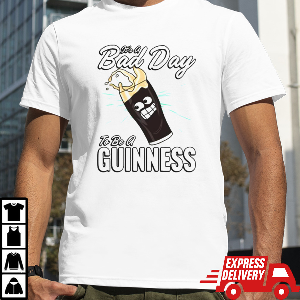 It’s A Bad Day To Be A Guinness T-shirt