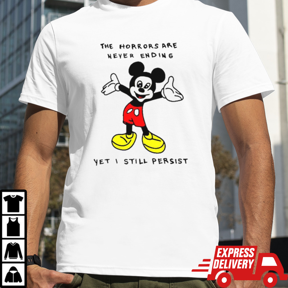 Mickey the horrors are never ending yet I still persist shirt