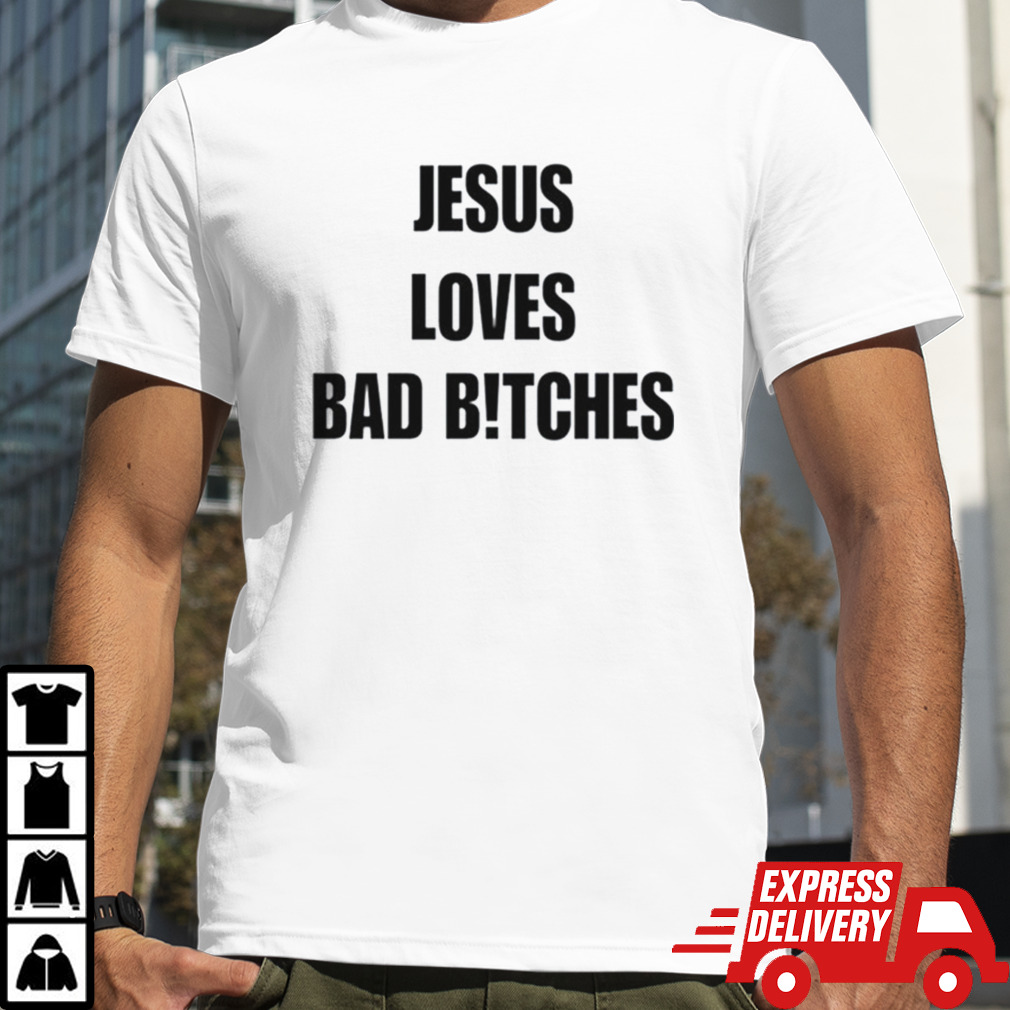 Quan Content Jesus Loves Bad B!Tches Shirt