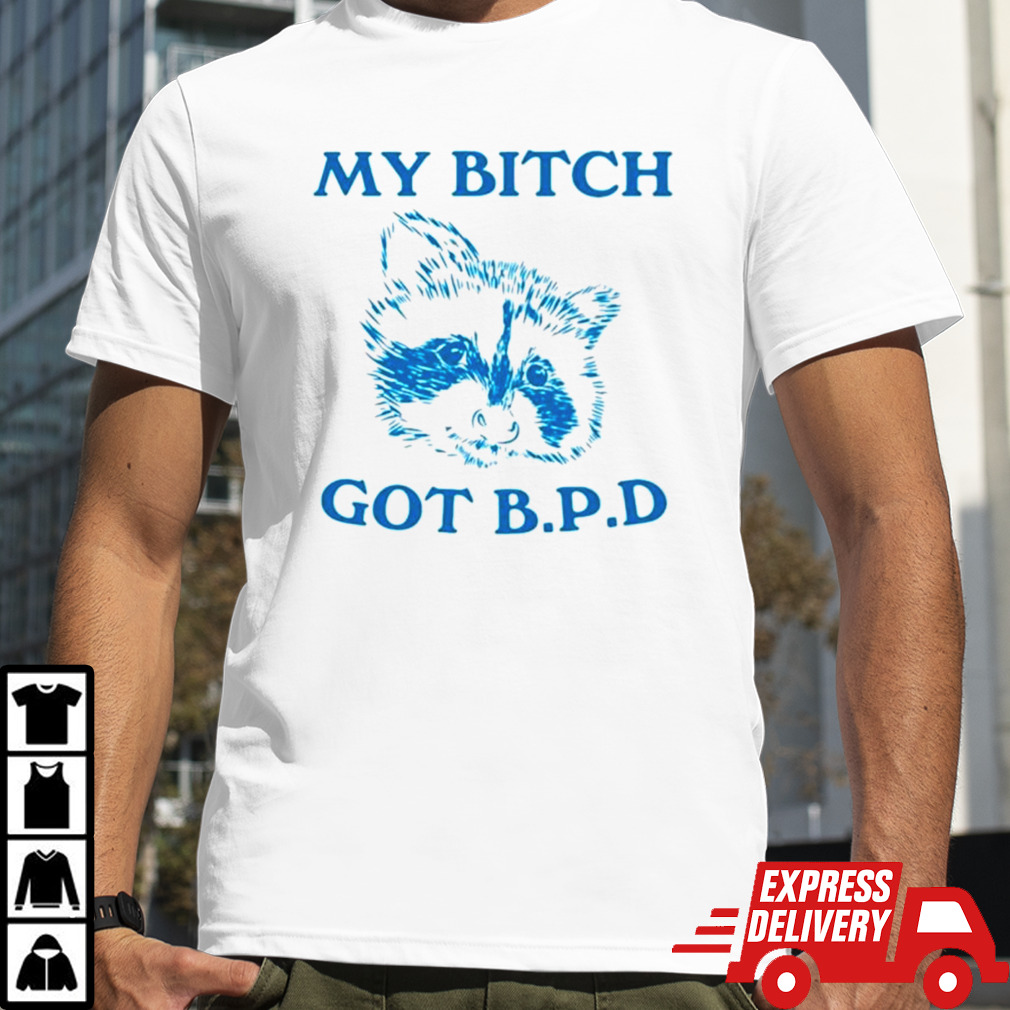 Raccoon my bitch got BPD shirt