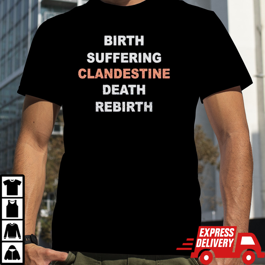 Birth suffering clandestine death rebirth shirt