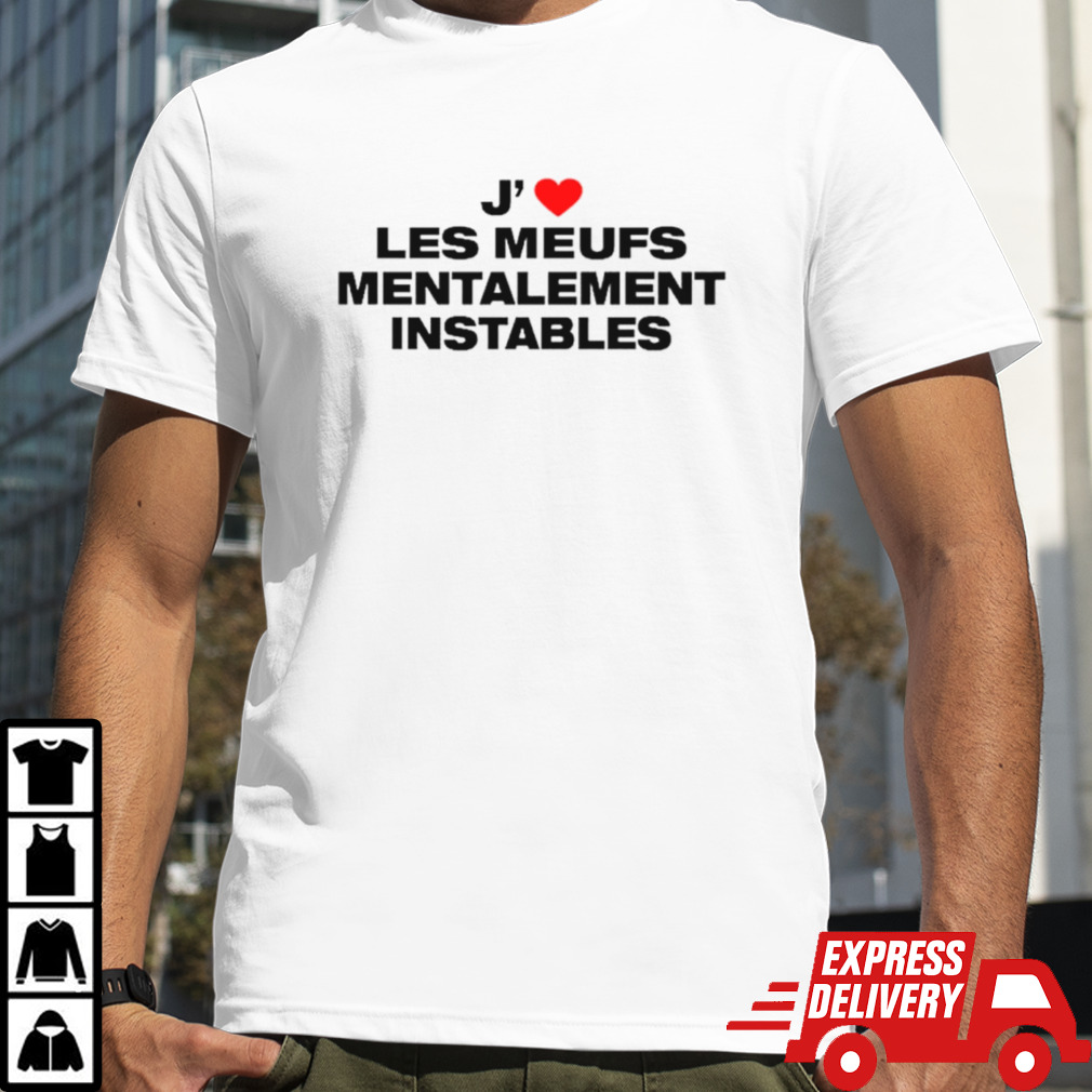 J’ les meufs mentalement instables shirt