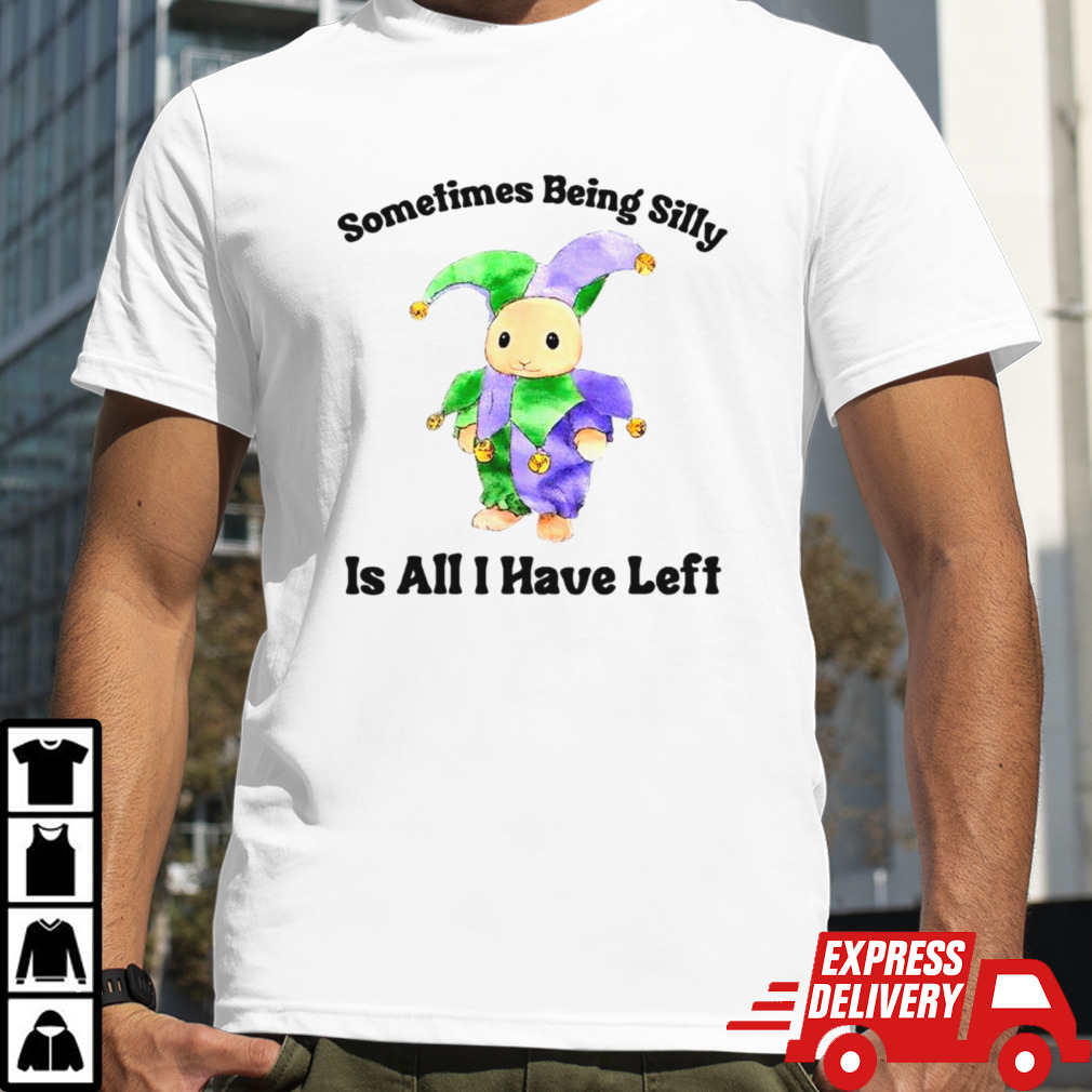 Sarcastic sometimes being silly is all I have left shirt