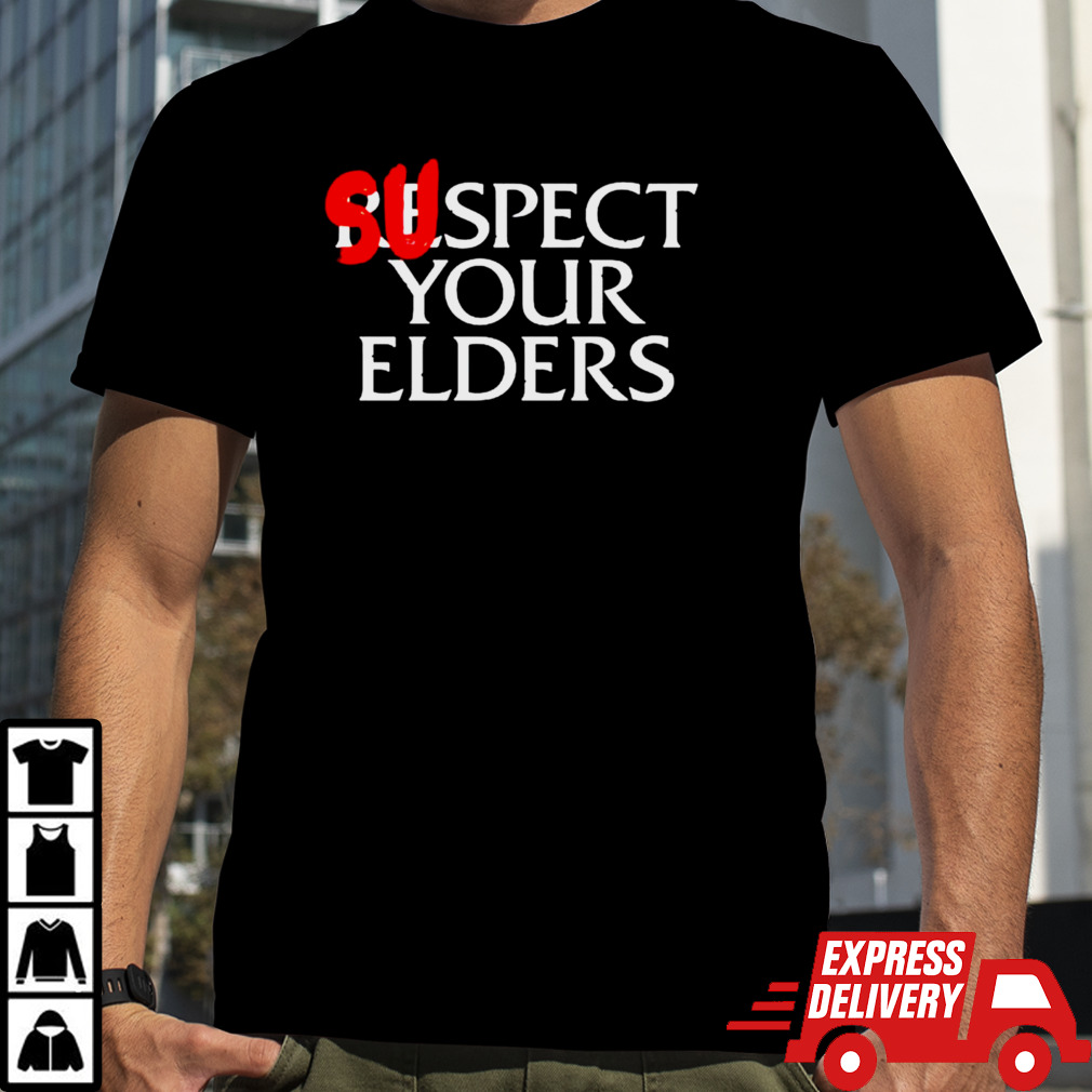 Suspect your elders shirt