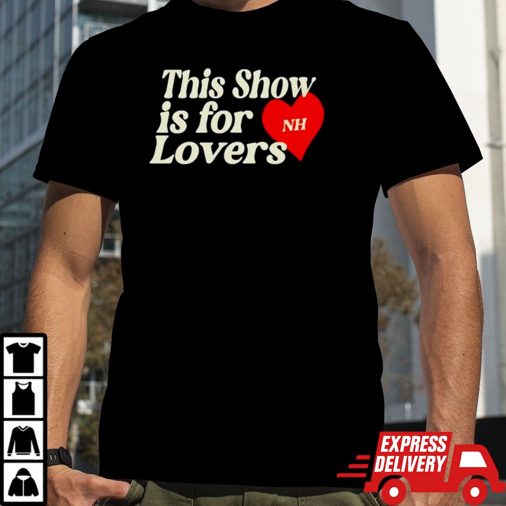 This show is for NH lovers shirt