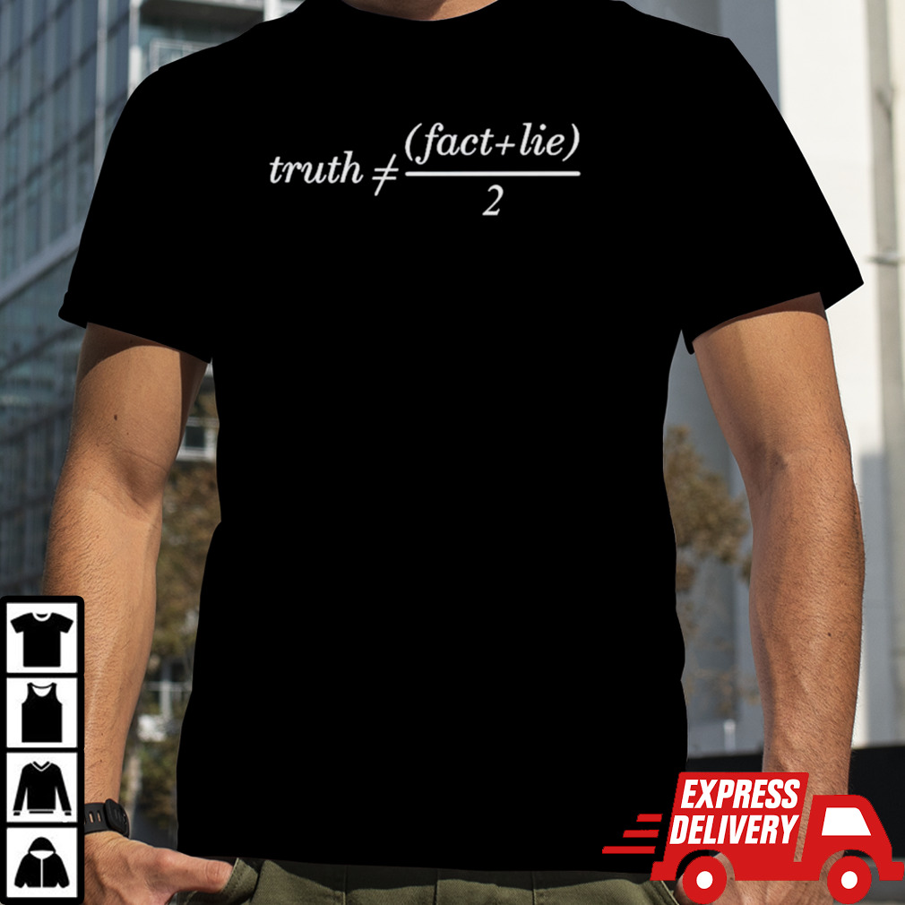 Truth is not fact plus lie divide 2 shirt