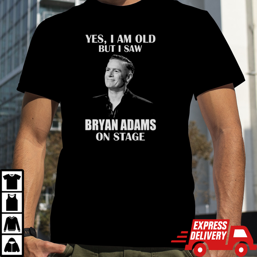 Yes I Am Old But I Saw Bryan Adams On Stage Shirt