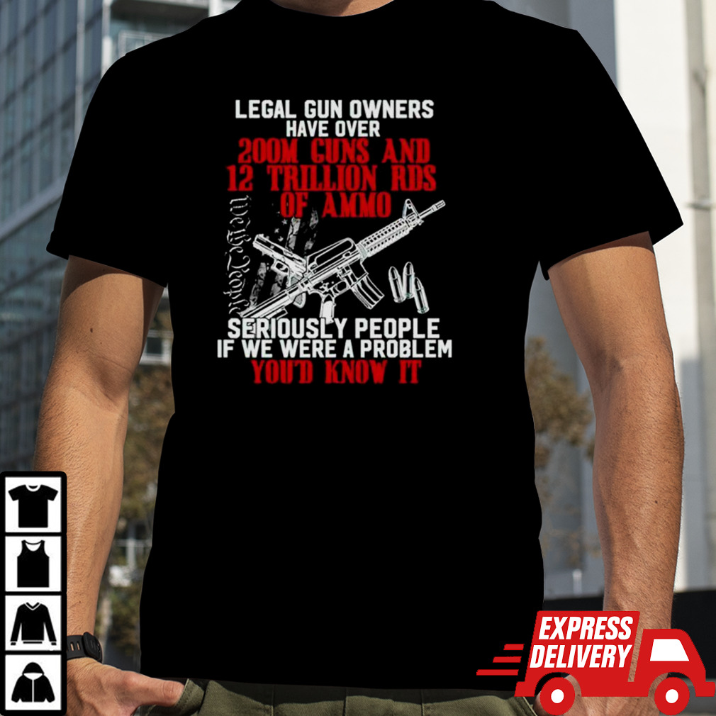 Legal Gun Owners Have Over 200m Guns Shirt