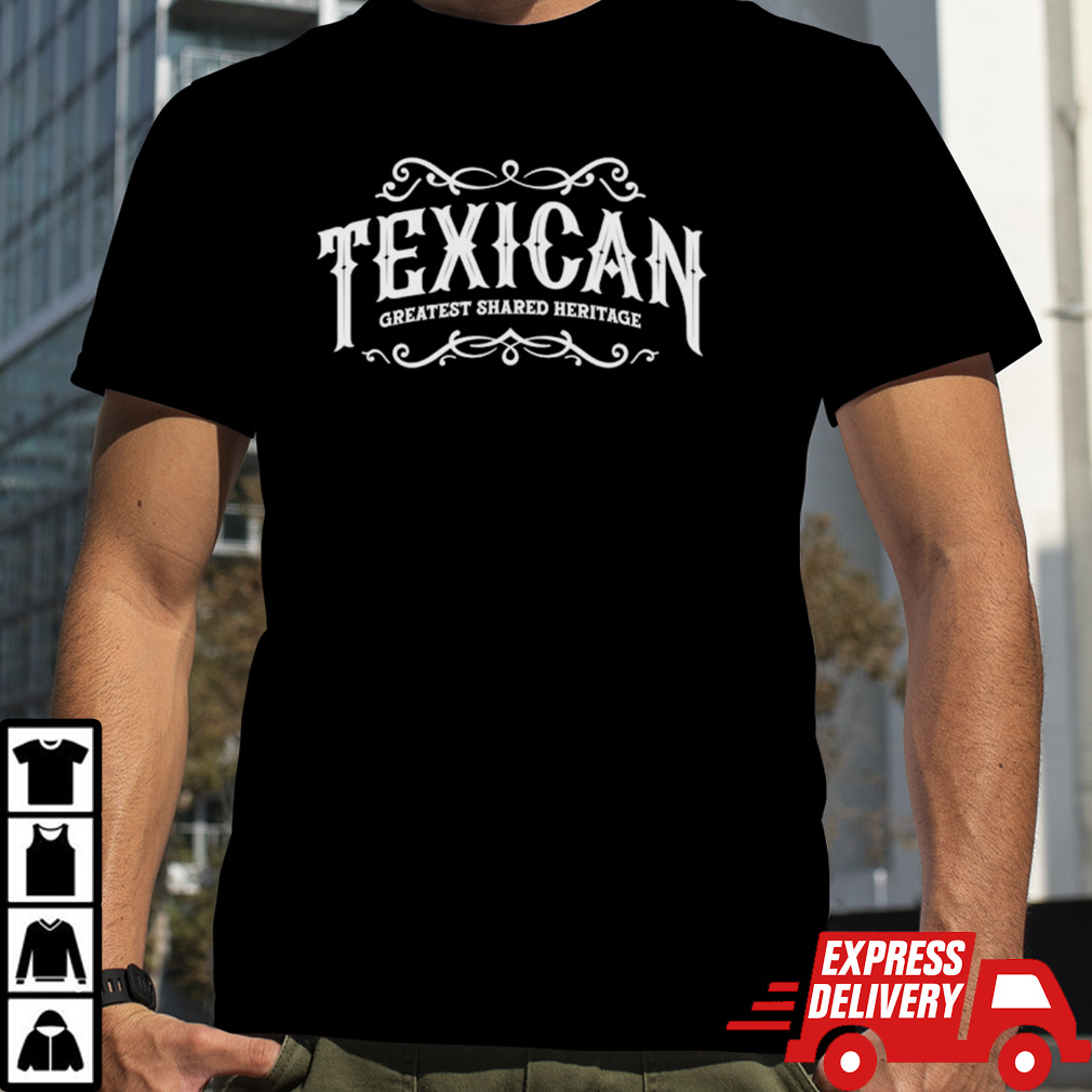 Texican greatest shared heritage shirt