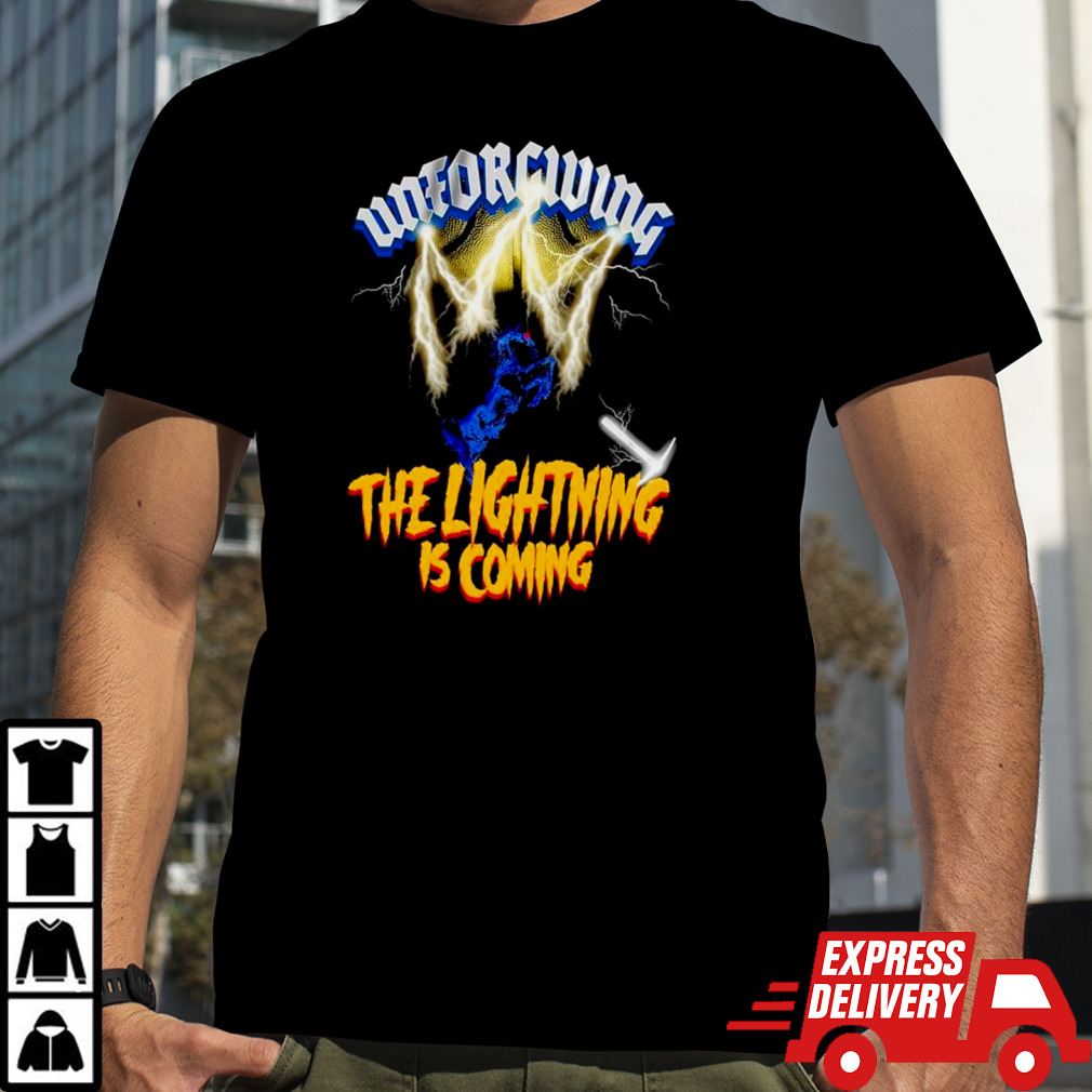 Unforgiving the lightning is coming shirt