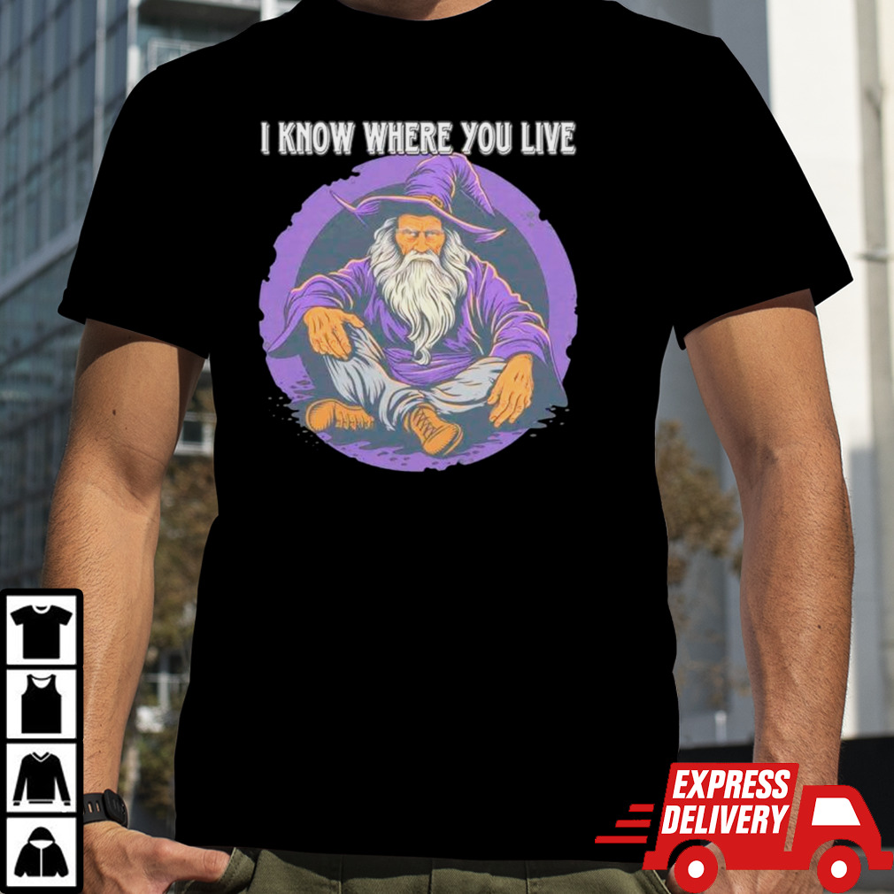 Wizard I know where you live shirt