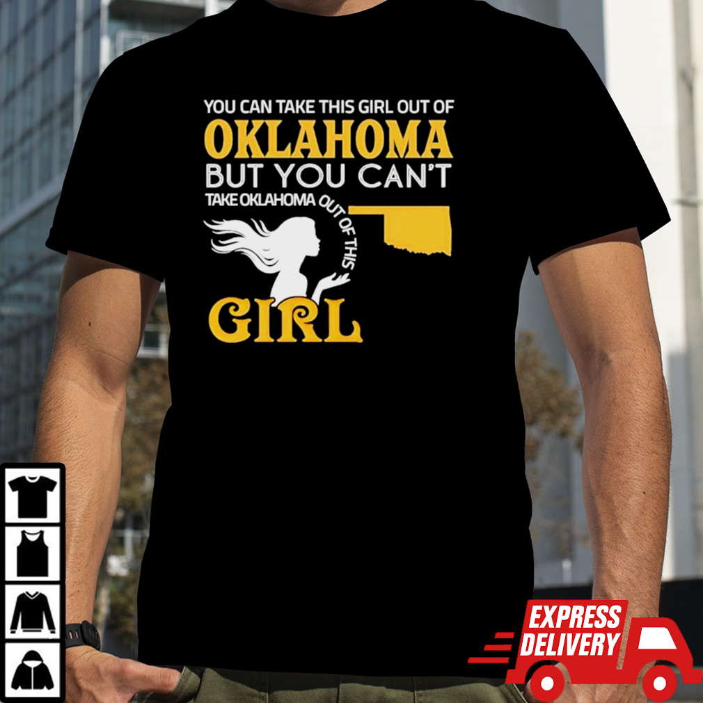 You can take this girl out of Oklahoma but you can’t take Oklahoma out of this Girl shirt