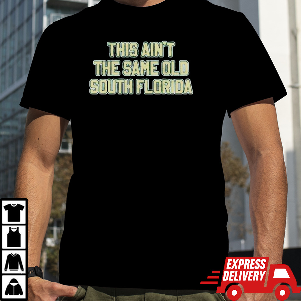 This Ain’T The Same Old South Florida Shirt