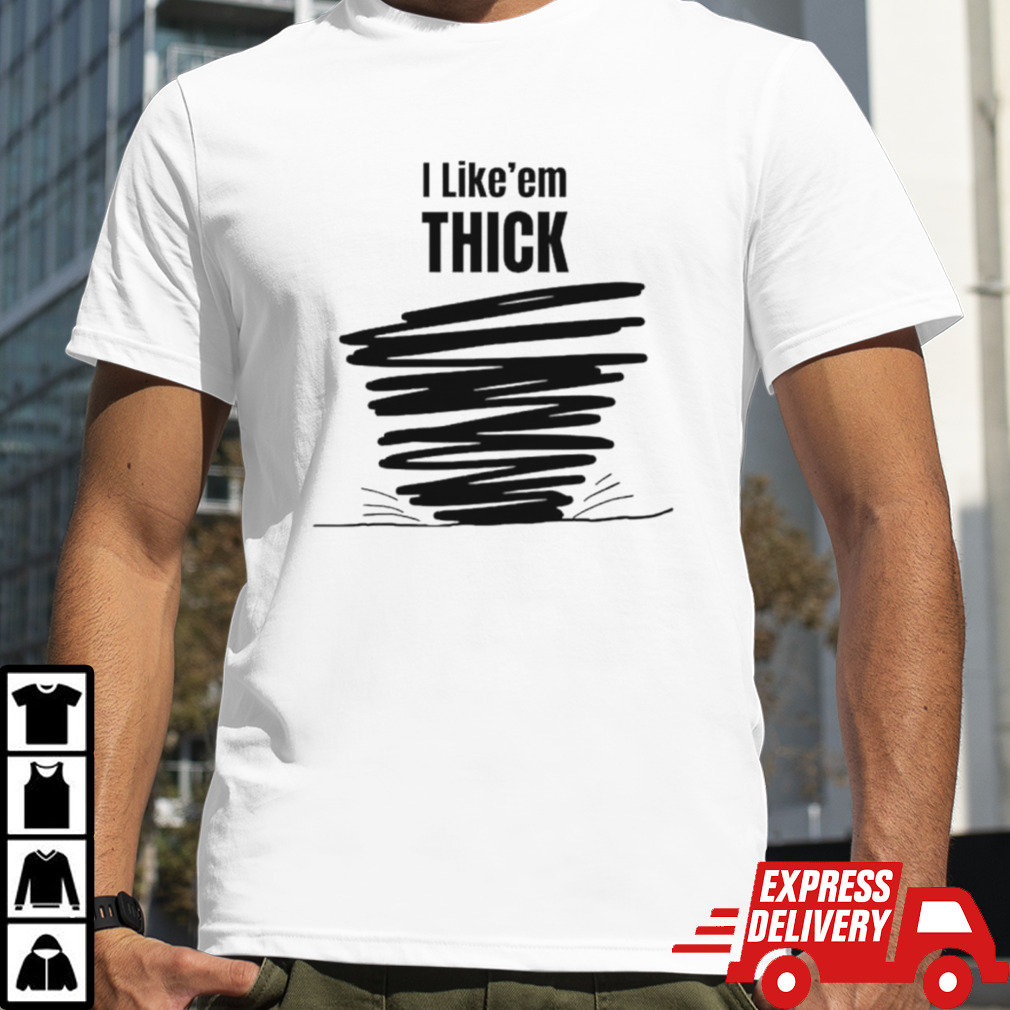 Tim Baca I like’em thick shirt