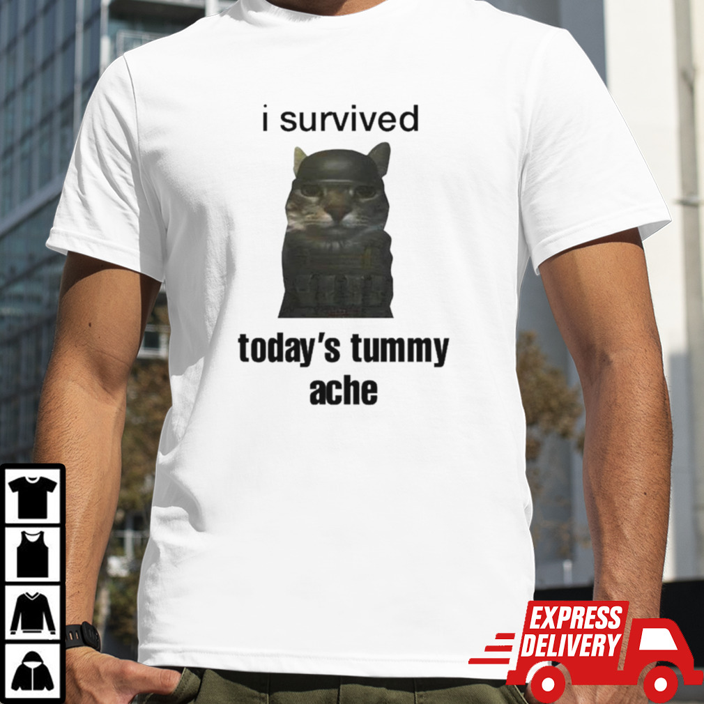 Cat I survived today’s tummy ache shirt