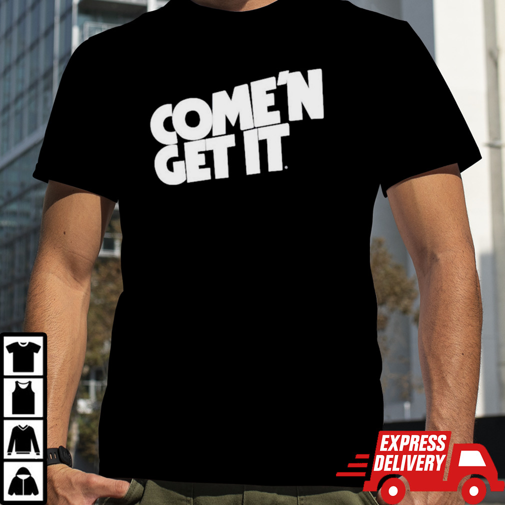 Come’n get it shirt