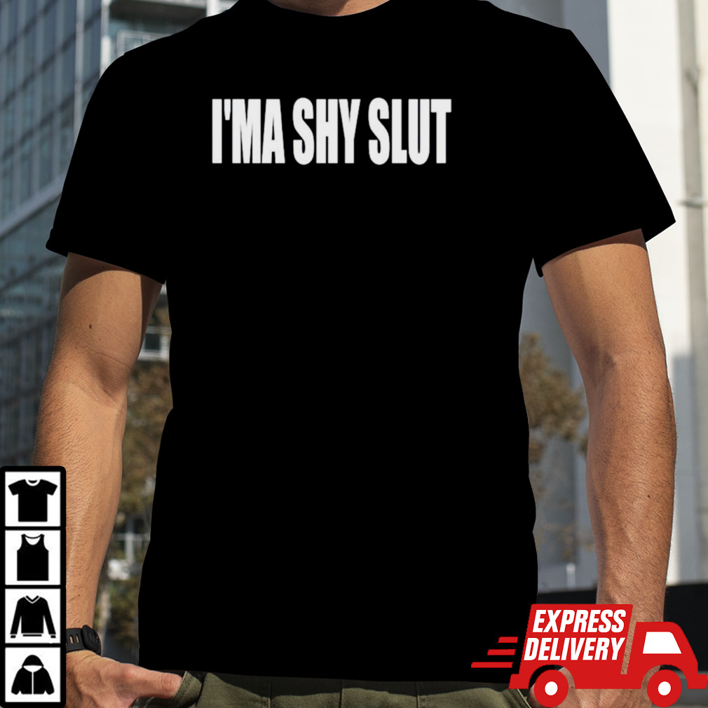 I’ma shy slut shirt